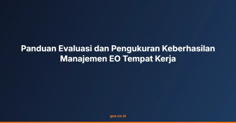 Panduan Evaluasi dan Pengukuran Keberhasilan Manajemen EO Tempat Kerja