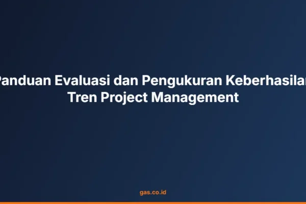 Panduan Evaluasi dan Pengukuran Keberhasilan Tren Project Management