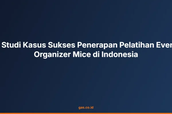 3 Studi Kasus Sukses Penerapan Pelatihan Event Organizer Mice di Indonesia