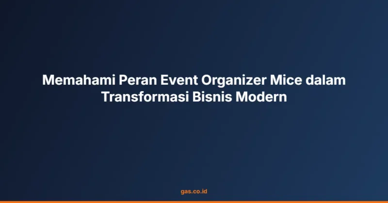 Memahami Peran Event Organizer Mice dalam Transformasi Bisnis Modern