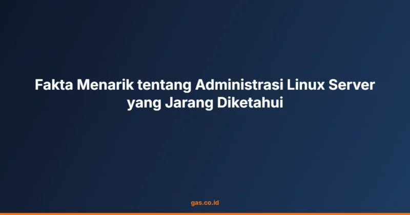 Fakta Menarik tentang Administrasi Linux Server yang Jarang Diketahui