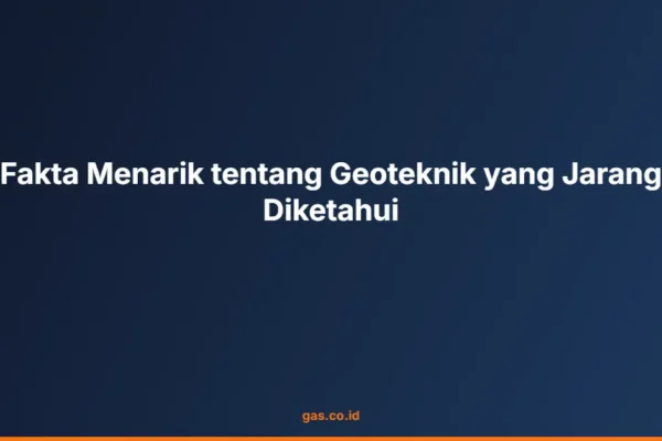 Fakta Menarik tentang Geoteknik yang Jarang Diketahui