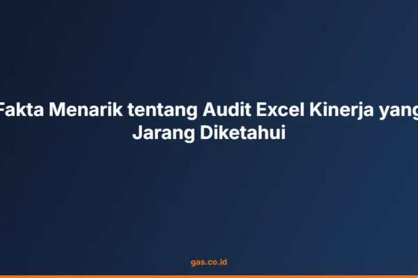Fakta Menarik tentang Audit Excel Kinerja yang Jarang Diketahui