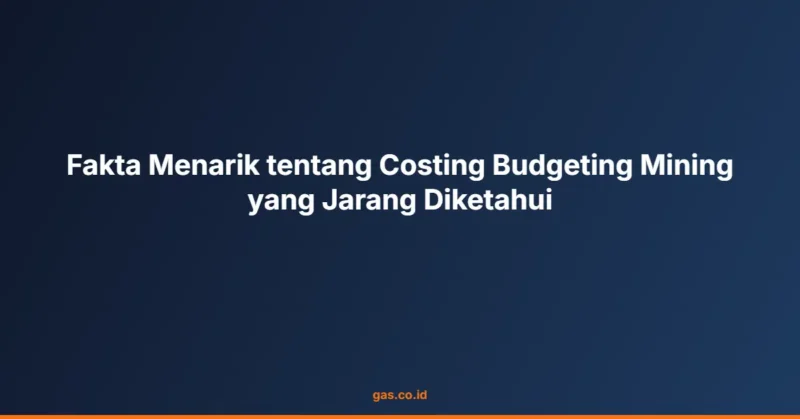 Fakta Menarik tentang Costing Budgeting Mining yang Jarang Diketahui