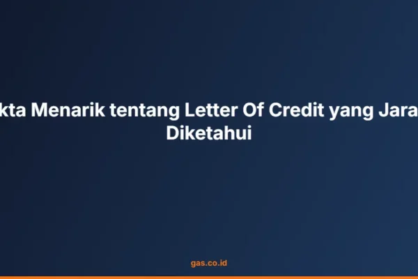 Fakta Menarik tentang Letter Of Credit yang Jarang Diketahui