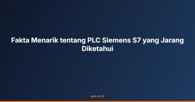 Fakta Menarik tentang PLC Siemens S7 yang Jarang Diketahui