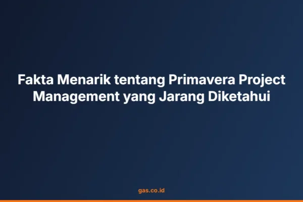 Fakta Menarik tentang Primavera Project Management yang Jarang Diketahui