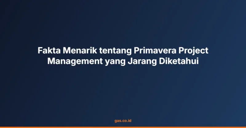 Fakta Menarik tentang Primavera Project Management yang Jarang Diketahui