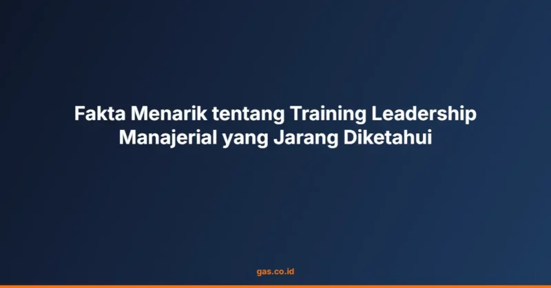 Fakta Menarik tentang Training Leadership Manajerial yang Jarang Diketahui