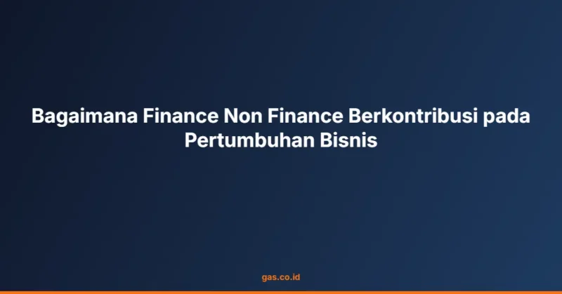 Bagaimana Finance Non Finance Berkontribusi pada Pertumbuhan Bisnis