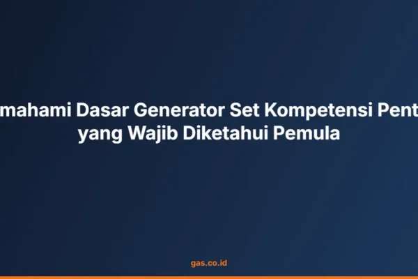 Memahami Dasar Generator Set Kompetensi Penting yang Wajib Diketahui Pemula
