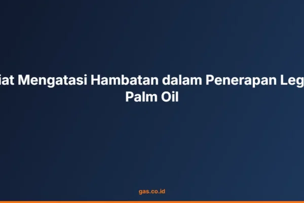 Kiat Mengatasi Hambatan dalam Penerapan Legal Palm Oil