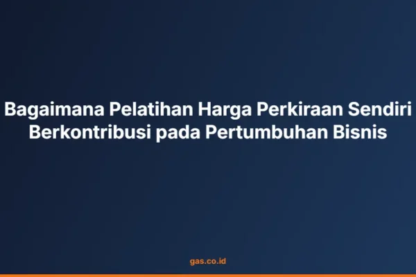 Bagaimana Pelatihan Harga Perkiraan Sendiri Berkontribusi pada Pertumbuhan Bisnis