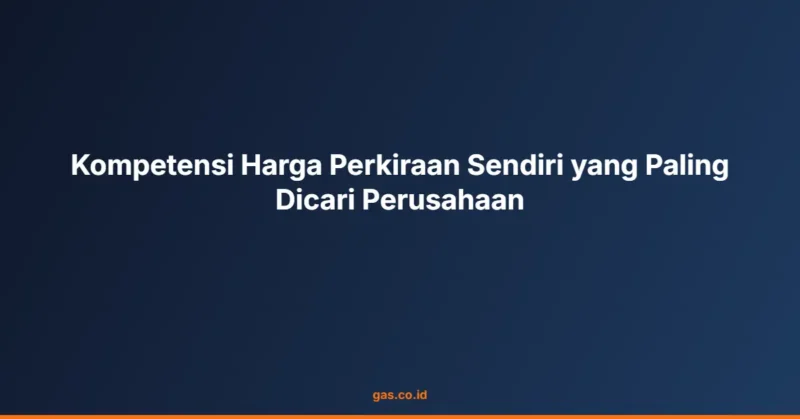 Kompetensi Harga Perkiraan Sendiri yang Paling Dicari Perusahaan