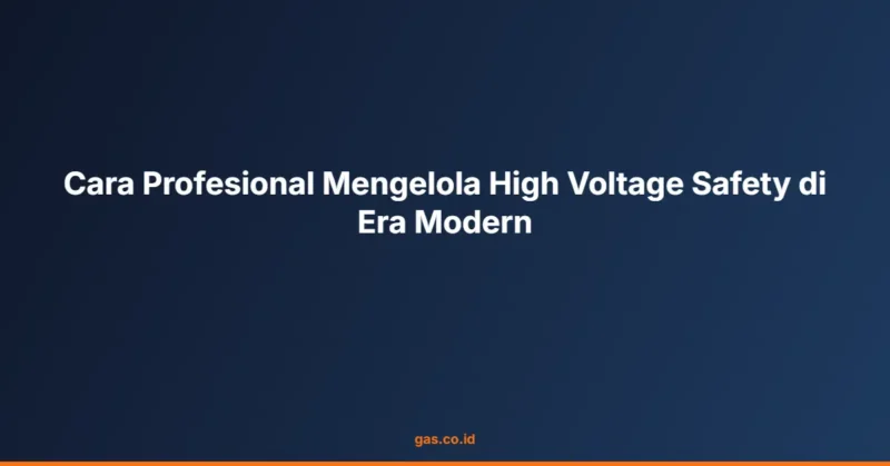 Cara Profesional Mengelola High Voltage Safety di Era Modern