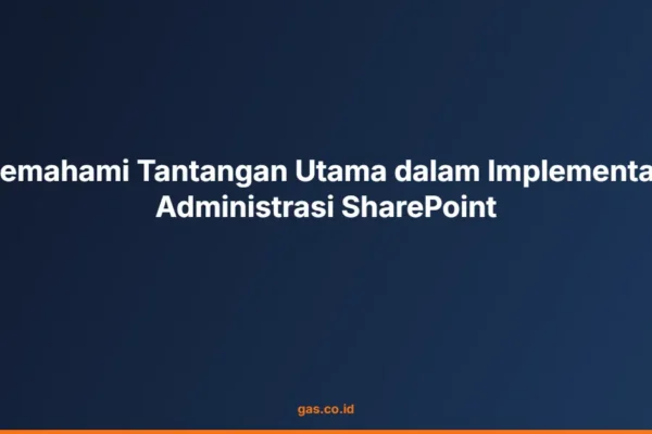 Memahami Tantangan Utama dalam Implementasi Administrasi SharePoint
