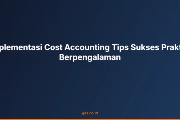 Implementasi Cost Accounting Tips Sukses Praktisi Berpengalaman