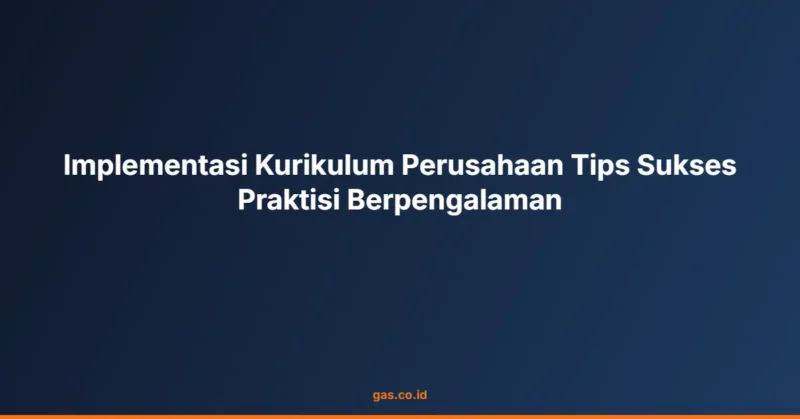 Implementasi Kurikulum Perusahaan Tips Sukses Praktisi Berpengalaman