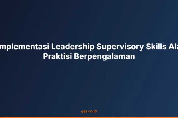 Implementasi Leadership Supervisory Skills Ala Praktisi Berpengalaman