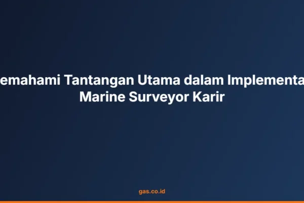 Memahami Tantangan Utama dalam Implementasi Marine Surveyor Karir