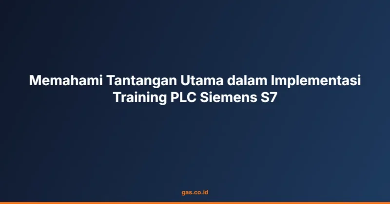 Memahami Tantangan Utama dalam Implementasi Training PLC Siemens S7