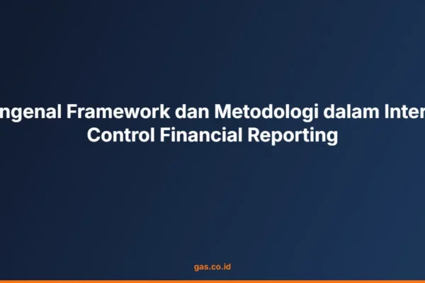 Mengenal Framework dan Metodologi dalam Internal Control Financial Reporting