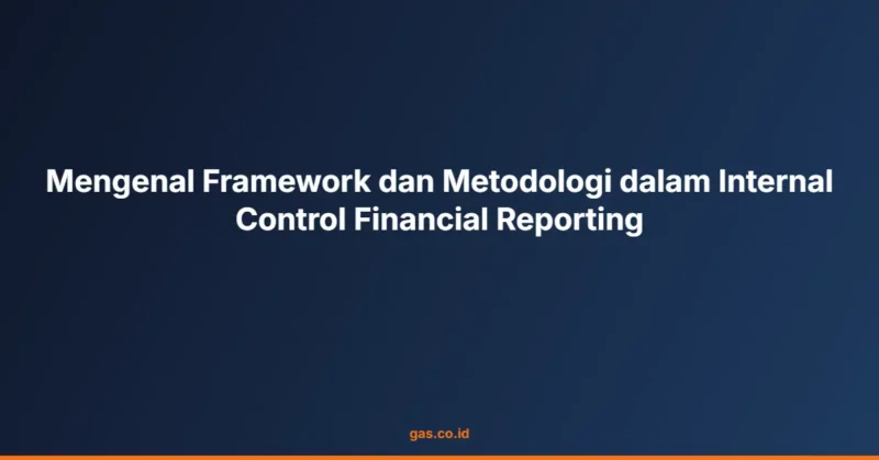 Mengenal Framework dan Metodologi dalam Internal Control Financial Reporting