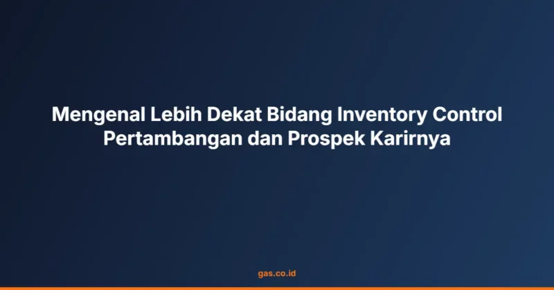 Mengenal Lebih Dekat Bidang Inventory Control Pertambangan dan Prospek Karirnya