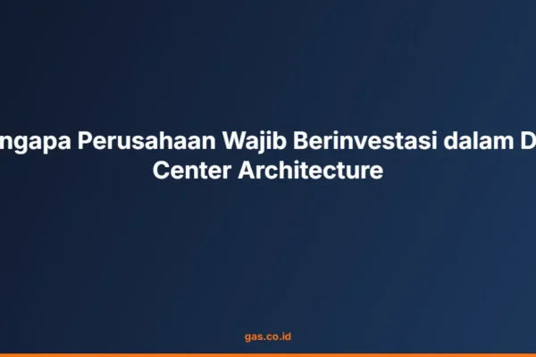 Mengapa Perusahaan Wajib Berinvestasi dalam Data Center Architecture