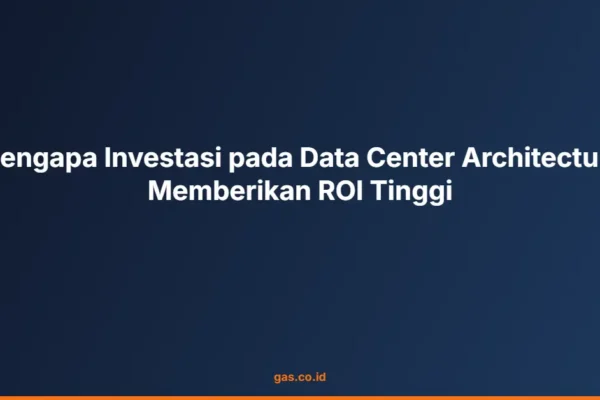 Mengapa Investasi pada Data Center Architecture Memberikan ROI Tinggi