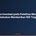 Mengapa Investasi pada Pelatihan Manajemen Pelabuhan Memberikan ROI Tinggi