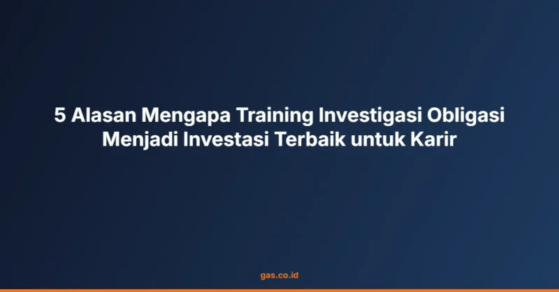 5 Alasan Mengapa Training Investigasi Obligasi Menjadi Investasi Terbaik untuk Karir