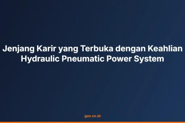 Jenjang Karir yang Terbuka dengan Keahlian Hydraulic Pneumatic Power System