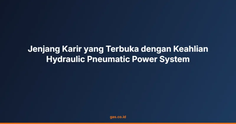 Jenjang Karir yang Terbuka dengan Keahlian Hydraulic Pneumatic Power System