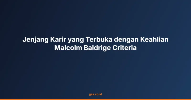 Jenjang Karir yang Terbuka dengan Keahlian Malcolm Baldrige Criteria