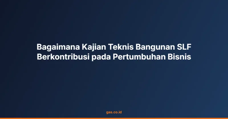 Bagaimana Kajian Teknis Bangunan SLF Berkontribusi pada Pertumbuhan Bisnis