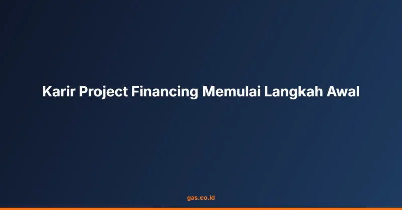 Karir Project Financing Memulai Langkah Awal