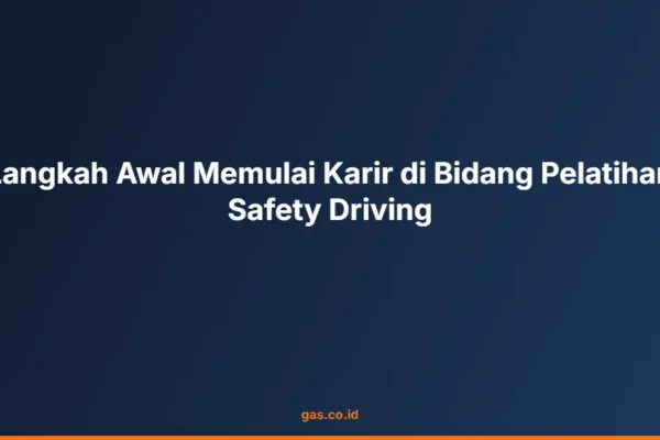 Langkah Awal Memulai Karir di Bidang Pelatihan Safety Driving