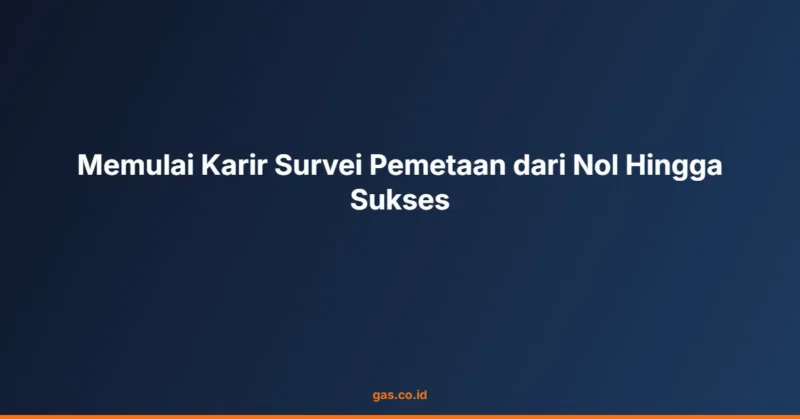 Memulai Karir Survei Pemetaan dari Nol Hingga Sukses