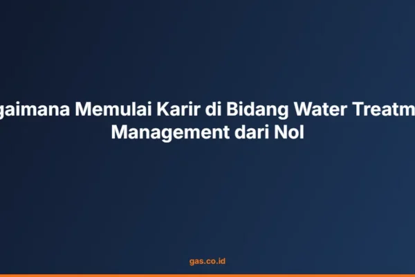 Bagaimana Memulai Karir di Bidang Water Treatment Management dari Nol