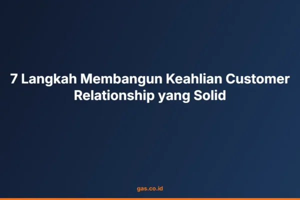 7 Langkah Membangun Keahlian Customer Relationship yang Solid