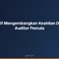 Cara Efektif Mengembangkan Keahlian Dasar Audit Auditor Pemula
