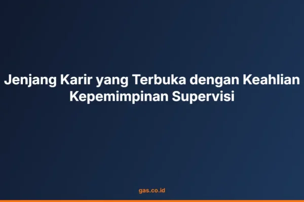 Jenjang Karir yang Terbuka dengan Keahlian Kepemimpinan Supervisi