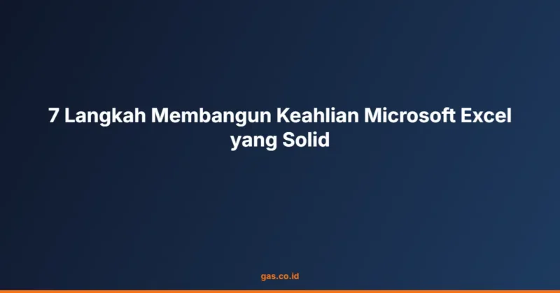 7 Langkah Membangun Keahlian Microsoft Excel yang Solid