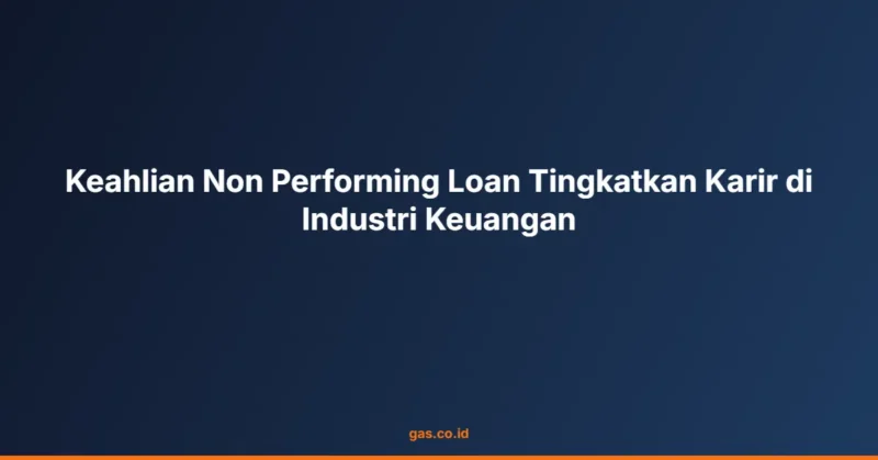 Keahlian Non Performing Loan Tingkatkan Karir di Industri Keuangan