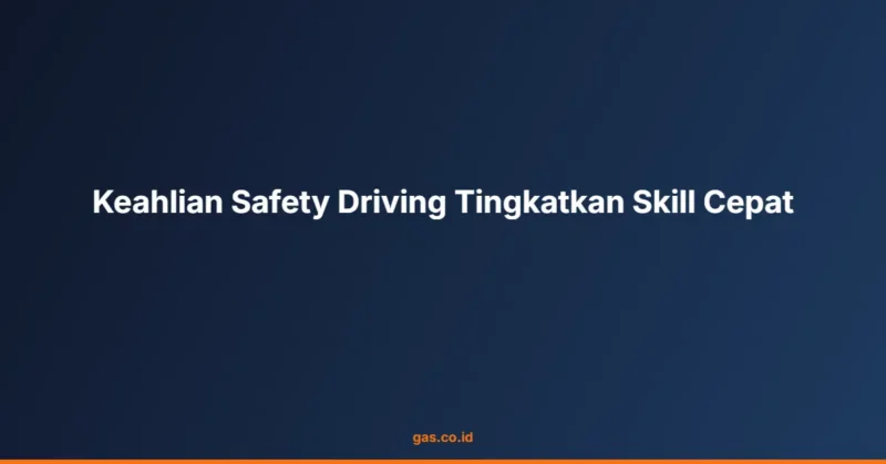 Keahlian Safety Driving Tingkatkan Skill Cepat