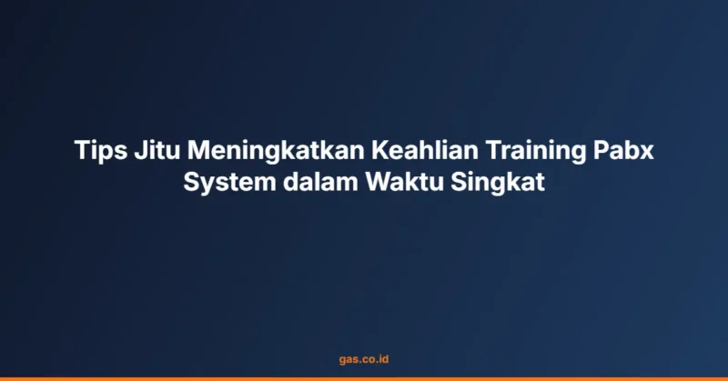 Tips Jitu Meningkatkan Keahlian Training Pabx System dalam Waktu Singkat