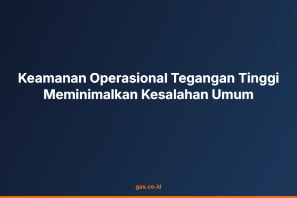 Keamanan Operasional Tegangan Tinggi Meminimalkan Kesalahan Umum