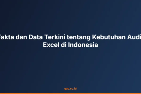 Fakta dan Data Terkini tentang Kebutuhan Audit Excel di Indonesia