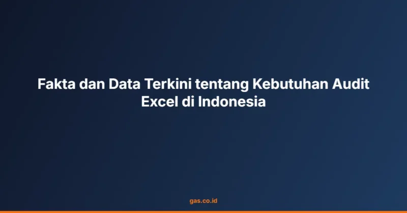 Fakta dan Data Terkini tentang Kebutuhan Audit Excel di Indonesia